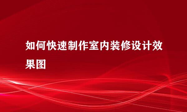 如何快速制作室内装修设计效果图