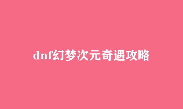 dnf幻梦次元奇遇攻略