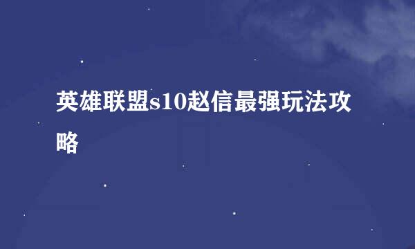 英雄联盟s10赵信最强玩法攻略