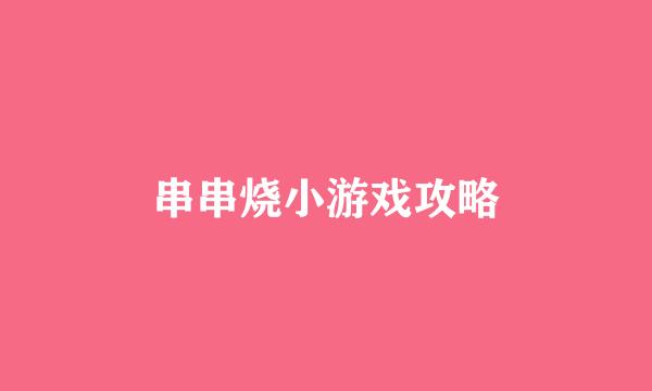 串串烧小游戏攻略