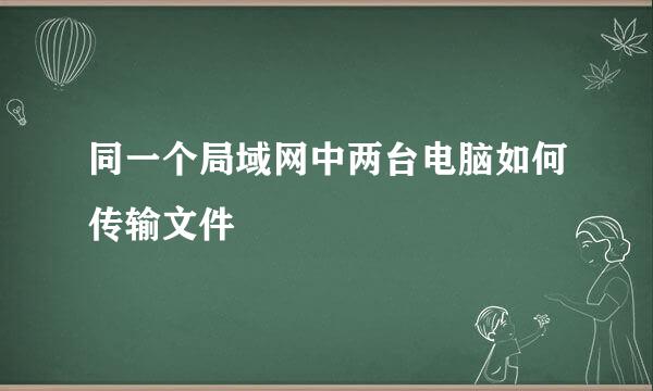 同一个局域网中两台电脑如何传输文件