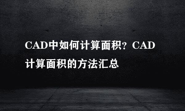 CAD中如何计算面积？CAD计算面积的方法汇总