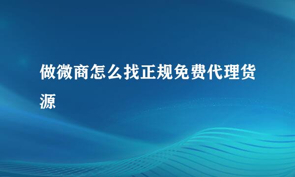 做微商怎么找正规免费代理货源