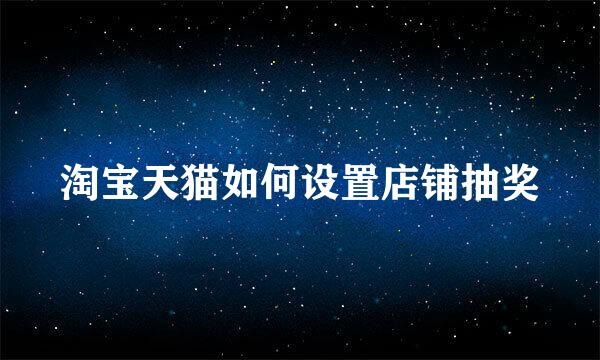 淘宝天猫如何设置店铺抽奖