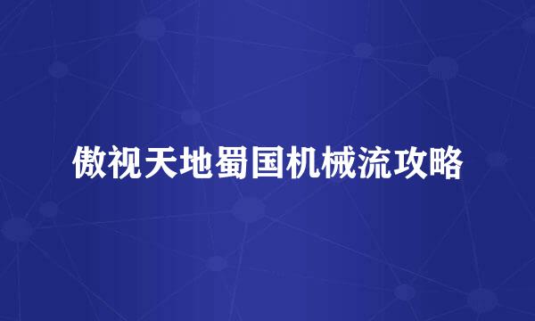 傲视天地蜀国机械流攻略