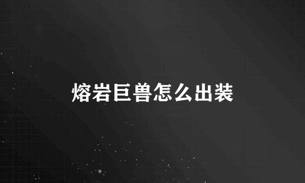 熔岩巨兽怎么出装