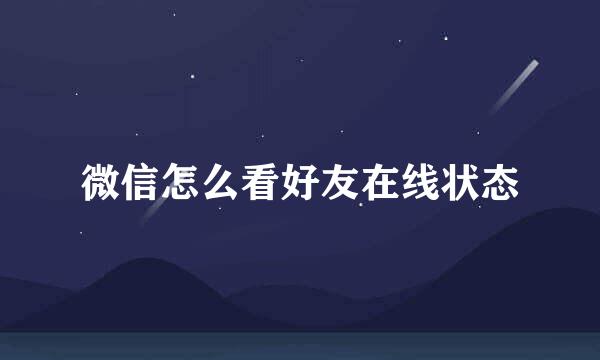 微信怎么看好友在线状态