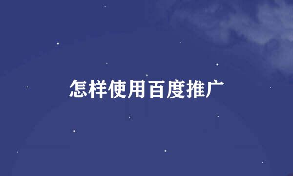 怎样使用百度推广