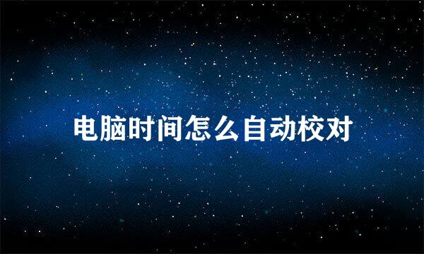 电脑时间怎么自动校对