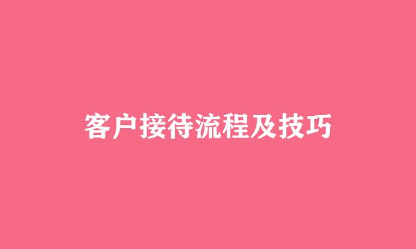客户接待流程及技巧
