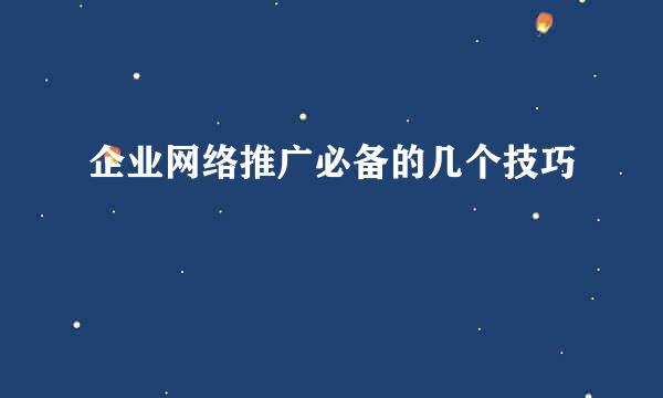企业网络推广必备的几个技巧
