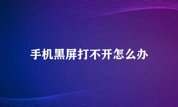 手机黑屏打不开怎么办