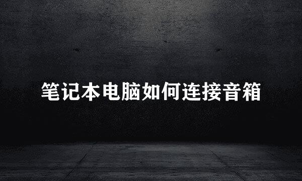 笔记本电脑如何连接音箱