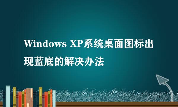 Windows XP系统桌面图标出现蓝底的解决办法