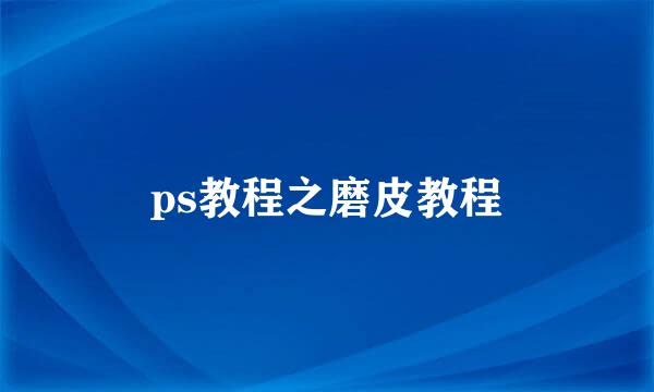 ps教程之磨皮教程