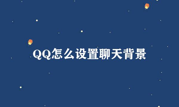 QQ怎么设置聊天背景