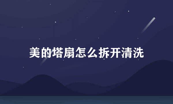 美的塔扇怎么拆开清洗