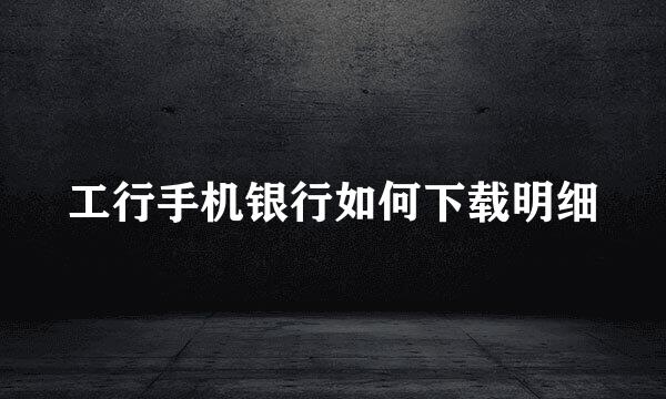 工行手机银行如何下载明细