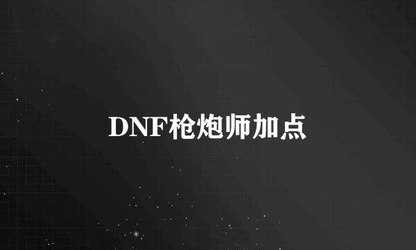 DNF枪炮师加点
