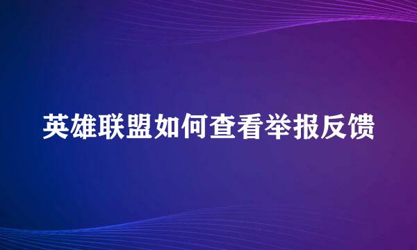 英雄联盟如何查看举报反馈