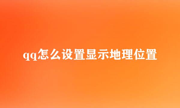 qq怎么设置显示地理位置