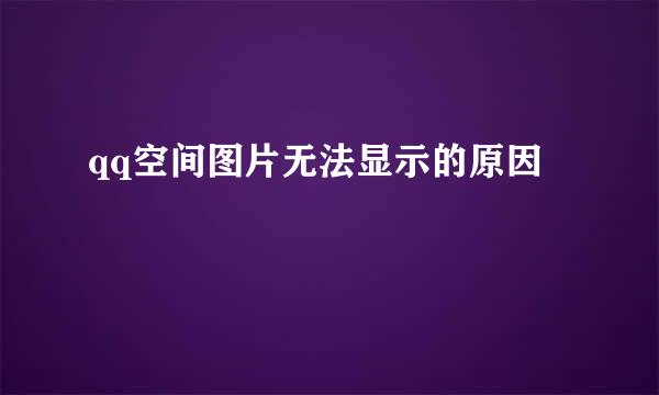 qq空间图片无法显示的原因