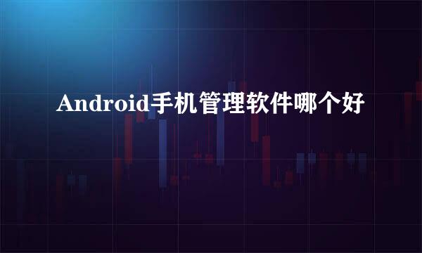 Android手机管理软件哪个好