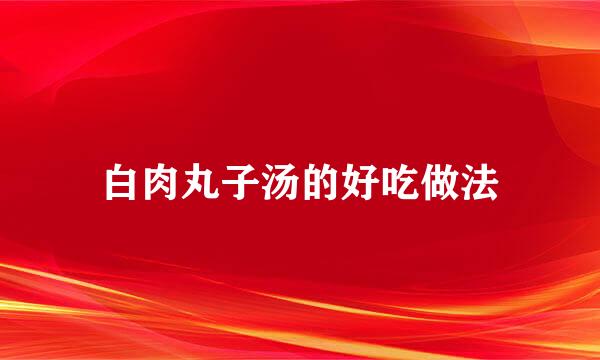 白肉丸子汤的好吃做法