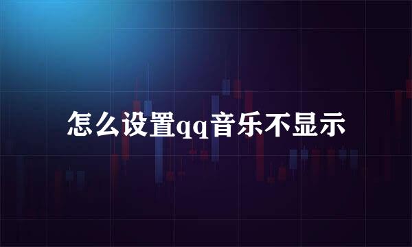 怎么设置qq音乐不显示