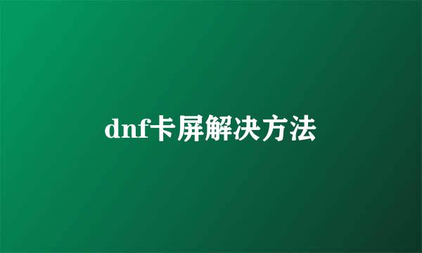 dnf卡屏解决方法