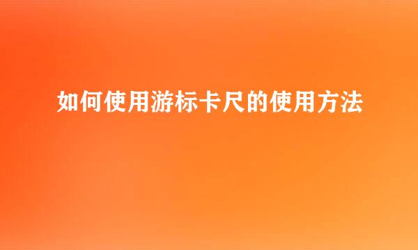 如何使用游标卡尺的使用方法