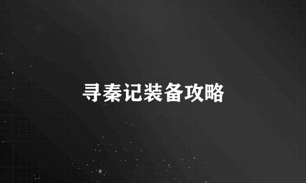 寻秦记装备攻略