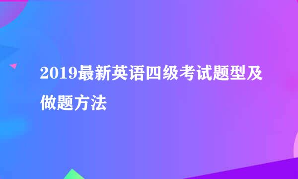 2019最新英语四级考试题型及做题方法