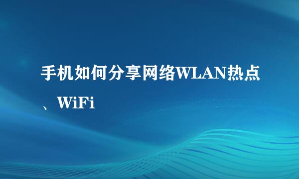 手机如何分享网络WLAN热点、WiFi