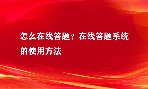 怎么在线答题？在线答题系统的使用方法