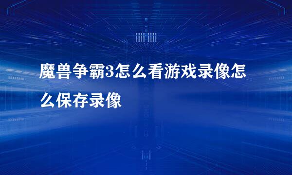魔兽争霸3怎么看游戏录像怎么保存录像