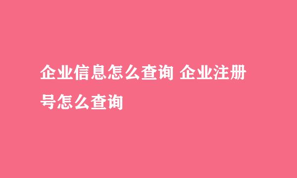 企业信息怎么查询 企业注册号怎么查询
