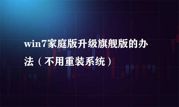 win7家庭版升级旗舰版的办法（不用重装系统）