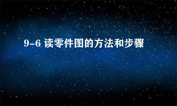 9-6 读零件图的方法和步骤