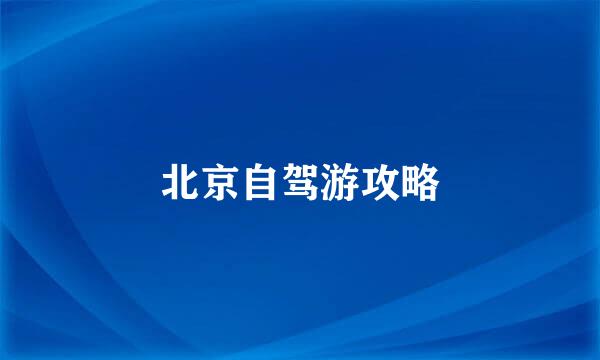 北京自驾游攻略