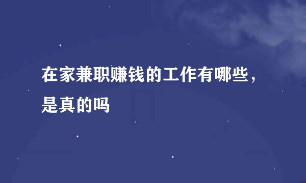 在家兼职赚钱的工作有哪些，是真的吗