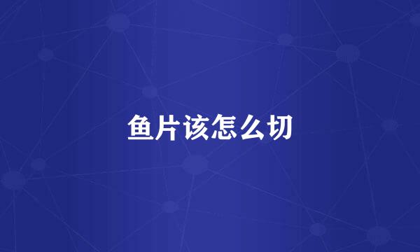 鱼片该怎么切