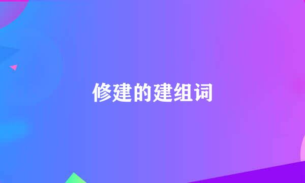 修建的建组词