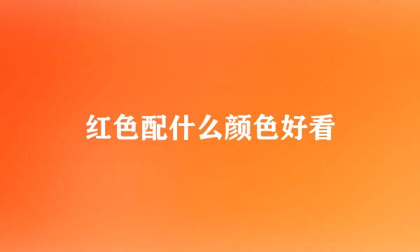 红色配什么颜色好看