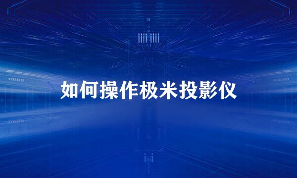 如何操作极米投影仪