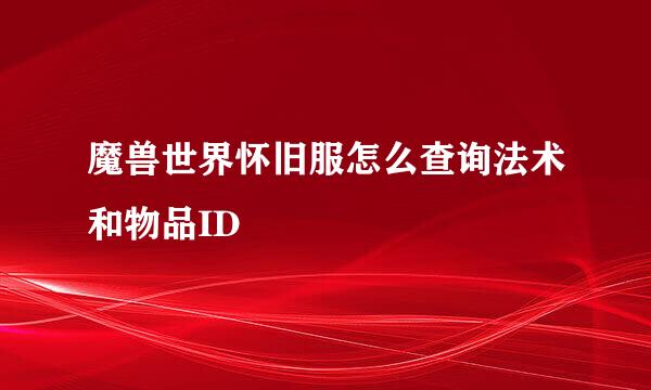 魔兽世界怀旧服怎么查询法术和物品ID