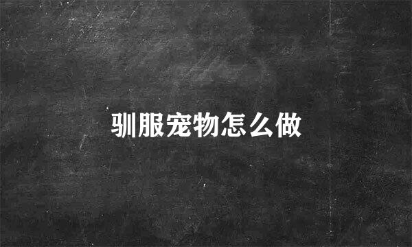 驯服宠物怎么做