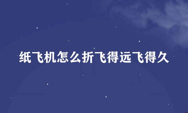 纸飞机怎么折飞得远飞得久
