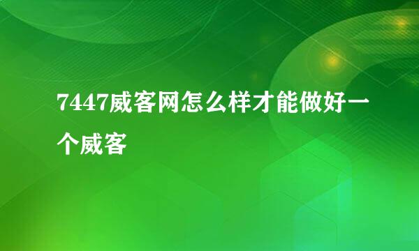 7447威客网怎么样才能做好一个威客