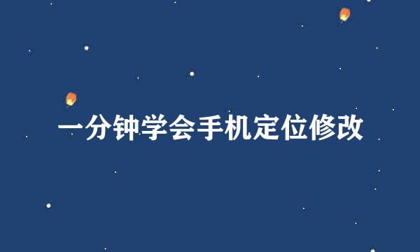 一分钟学会手机定位修改